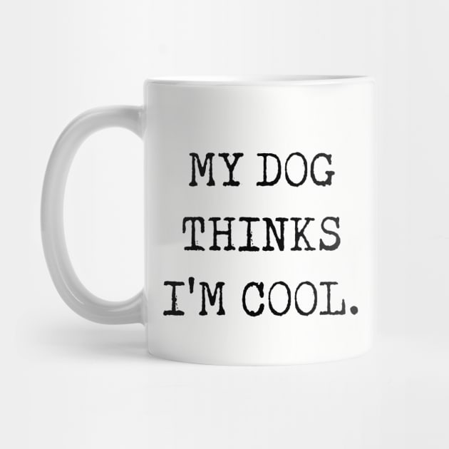 Funny Dog Quote | My Dog Thinks Im Cool by admeral